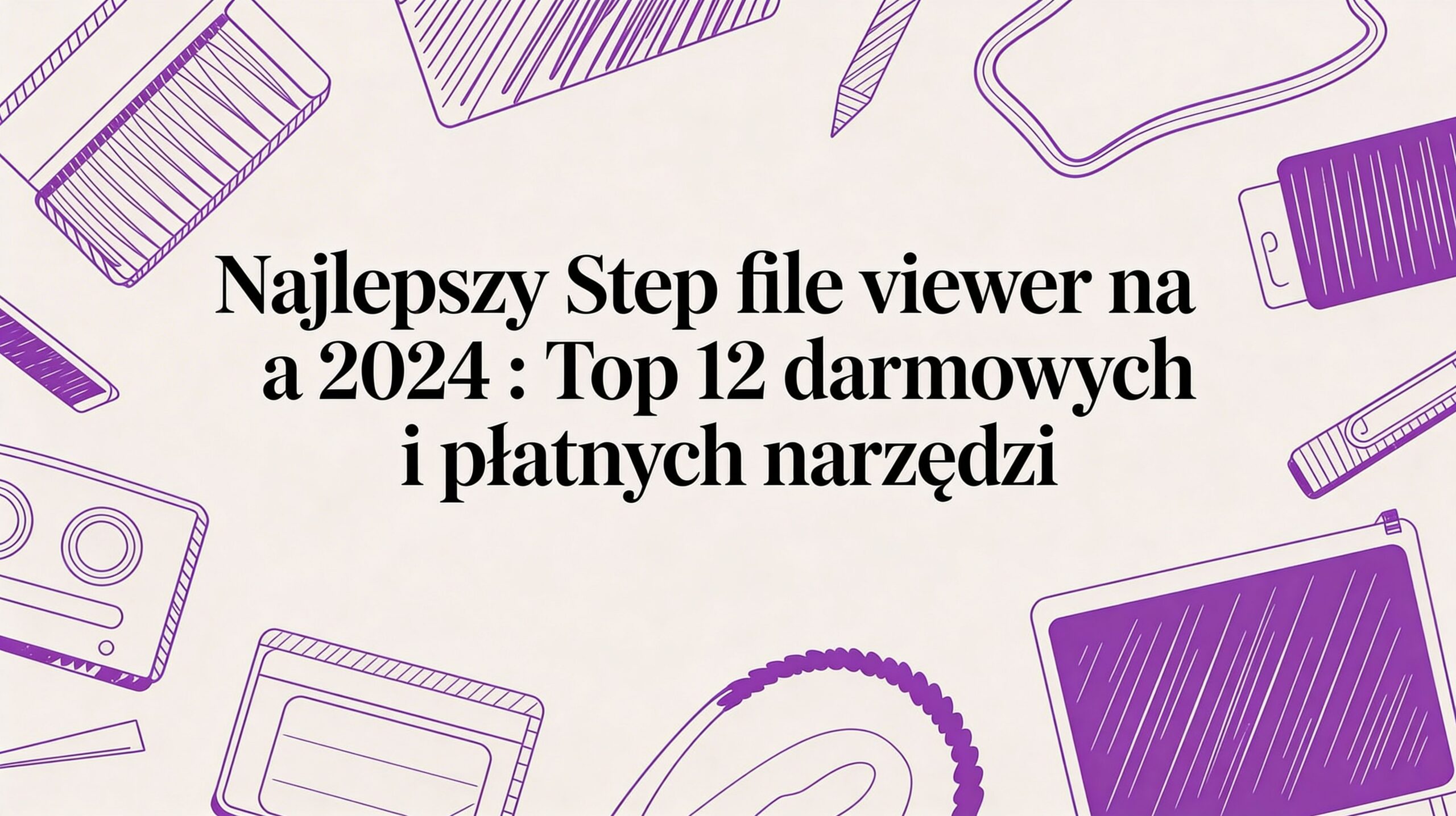 Najlepszy step file viewer na 2026: top 12 darmowych i płatnych narzędzi